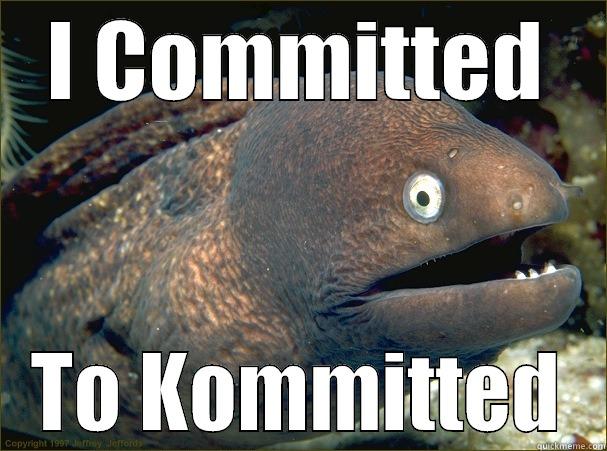 I COMMITTED TO KOMMITTED Bad Joke Eel