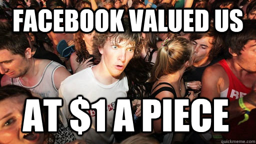 facebook valued us  at $1 a piece    Sudden Clarity Clarence