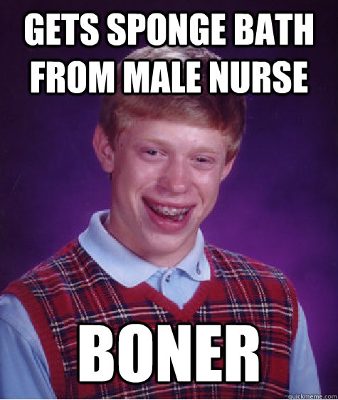 gets sponge bath from male nurse boner  Bad Luck Brian