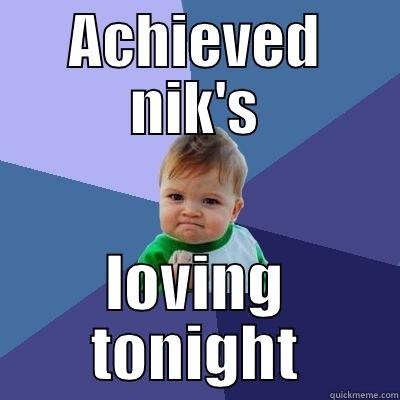 ACHIEVED NIK'S LOVING TONIGHT Success Kid