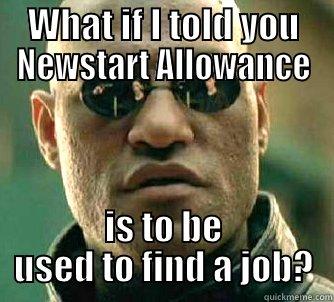 WHAT IF I TOLD YOU NEWSTART ALLOWANCE IS TO BE USED TO FIND A JOB? Matrix Morpheus