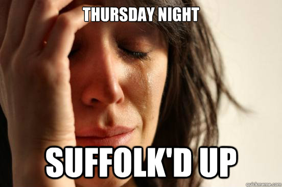 Thursday night Suffolk'd up  First World Problems