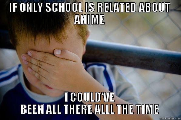 IF ONLY SCHOOL IS RELATED ABOUT ANIME I COULD'VE BEEN ALL THERE ALLL THE TIME Confession kid