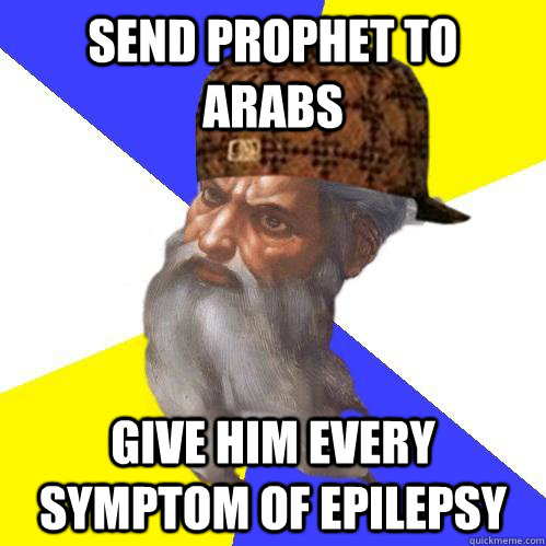 Send prophet to Arabs Gıve hım EVERY symptom of epılepsy - Send prophet to Arabs Gıve hım EVERY symptom of epılepsy  Scumbag Advice God