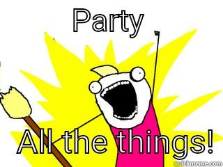          PARTY              ALL THE THINGS! All The Things