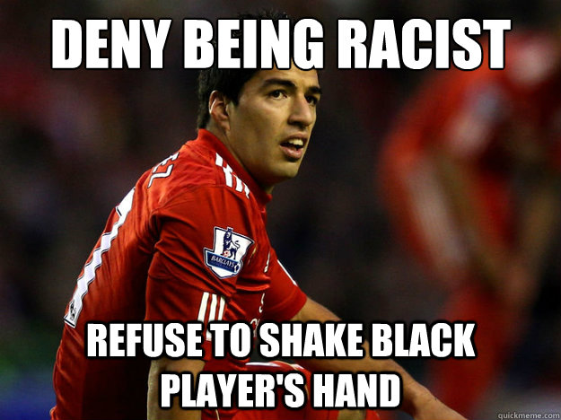 DENY BEING RACIST REFUSE TO SHAKE BLACK PLAYER'S HAND - DENY BEING RACIST REFUSE TO SHAKE BLACK PLAYER'S HAND  Suarez