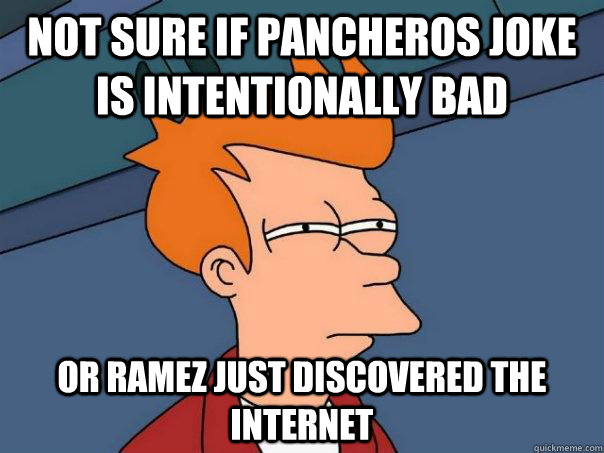 Not sure if Pancheros joke is intentionally bad Or Ramez just discovered the internet  Futurama Fry