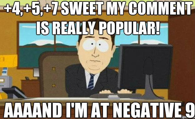 +4,+5,+7 Sweet My Comment is really popular! AAAAND I'm at negative 9 - +4,+5,+7 Sweet My Comment is really popular! AAAAND I'm at negative 9  aaaand its gone