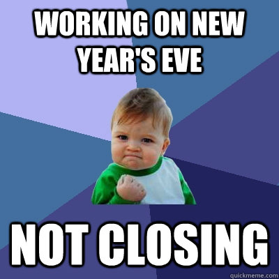 Working on New Year's Eve Not closing  Success Kid