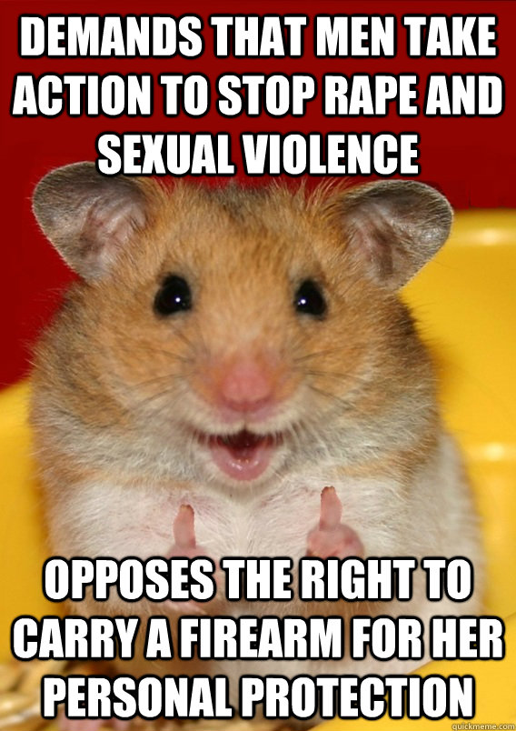 demands that men take action to stop rape and sexual violence opposes the right to carry a firearm for her personal protection    Rationalization Hamster