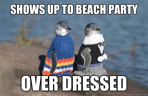 Shows up to beach party over dressed  Socially Awkward Penguin