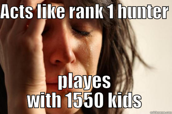 Merakdis and warriors lol - ACTS LIKE RANK 1 HUNTER  PLAYES WITH 1550 KIDS First World Problems