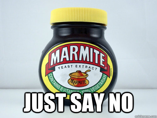  just say no  Marmite