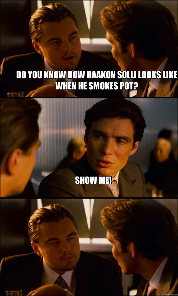 Do you know how haakon Solli looks like when he smokes pot? Show me!   Inception