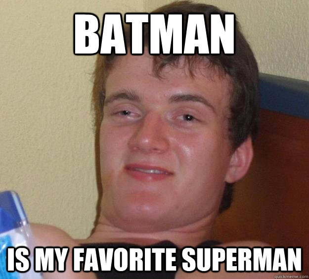 batman is my favorite superman - batman is my favorite superman  10 Guy