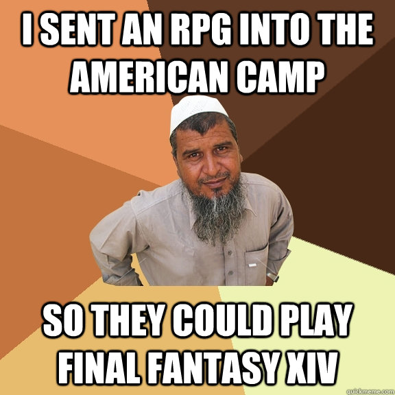 I sent an rpg into the american camp so they could play final fantasy xiv - I sent an rpg into the american camp so they could play final fantasy xiv  Ordinary Muslim Man