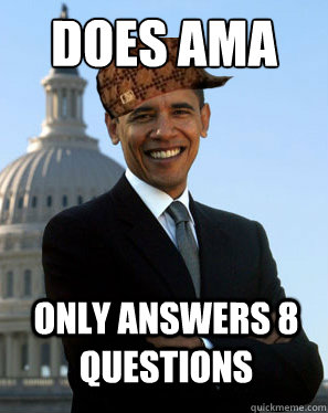 Does AMA Only answers 8 questions  - Does AMA Only answers 8 questions   Scumbag Obama