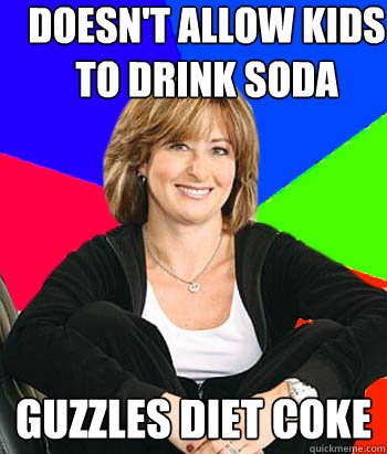 Doesn't allow kids to drink soda Guzzles Diet Coke  Sheltering Suburban Mom