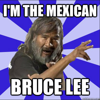 i'm the mexican bruce lee  changoleon