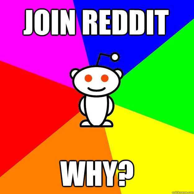 join reddit why?  Reddit Alien