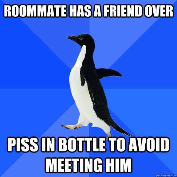 Roommate has a friend over Piss in bottle to avoid meeting him  Socially Awkward Penguin