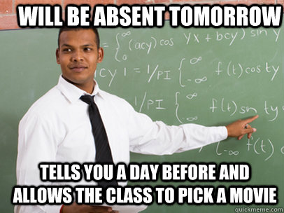 WILL BE ABSENT TOMORROW TELLS YOU A DAY BEFORE AND ALLOWS THE CLASS TO PICK A MOVIE - WILL BE ABSENT TOMORROW TELLS YOU A DAY BEFORE AND ALLOWS THE CLASS TO PICK A MOVIE  Good Guy Teacher