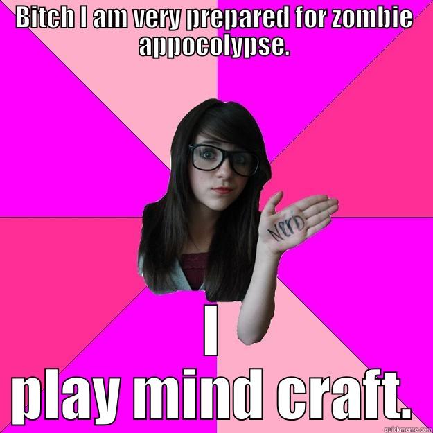 BITCH I AM VERY PREPARED FOR ZOMBIE APPOCOLYPSE. I PLAY MIND CRAFT. Idiot Nerd Girl