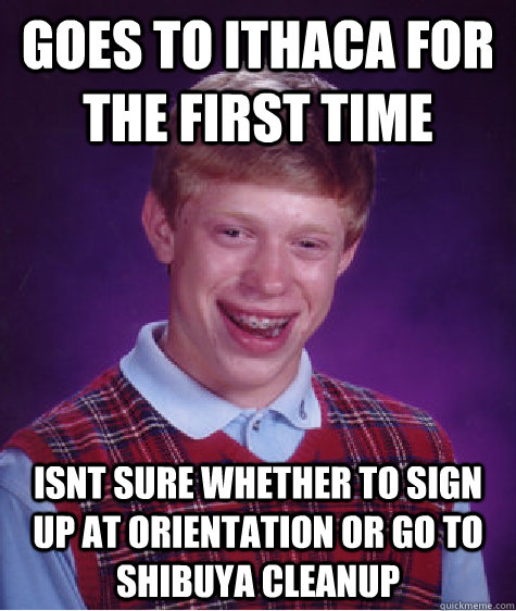 goes to ithaca for the first time isnt sure whether to sign up at orientation or go to shibuya cleanup Caption 3 goes here  Bad Luck Brian