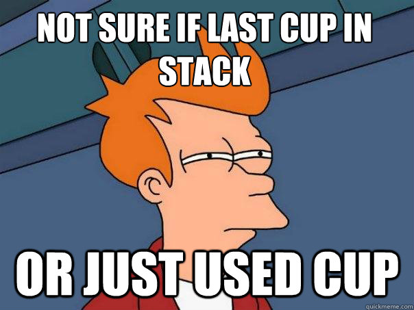 Not sure if last cup in stack or just used cup - Not sure if last cup in stack or just used cup  Futurama Fry