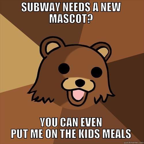 SUBWAY NEEDS A NEW MASCOT? YOU CAN EVEN PUT ME ON THE KIDS MEALS Pedobear