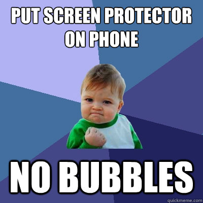 Put screen protector on phone no bubbles  Success Kid