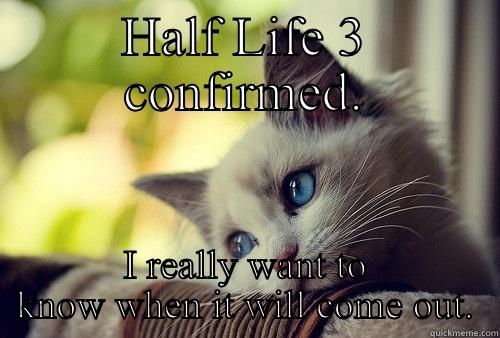 A follow up of my other one about HL3 - HALF LIFE 3 CONFIRMED. I REALLY WANT TO KNOW WHEN IT WILL COME OUT. First World Problems Cat