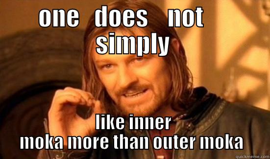 ONE   DOES    NOT      SIMPLY LIKE INNER MOKA MORE THAN OUTER MOKA  Boromir