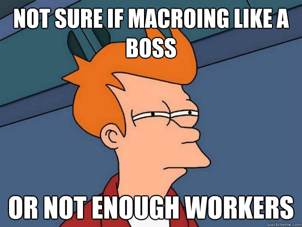 not sure if macroing like a boss Or not enough workers - not sure if macroing like a boss Or not enough workers  Futurama Fry