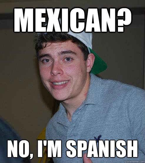 Mexican? no, i'm spanish  Racially Confused Michael