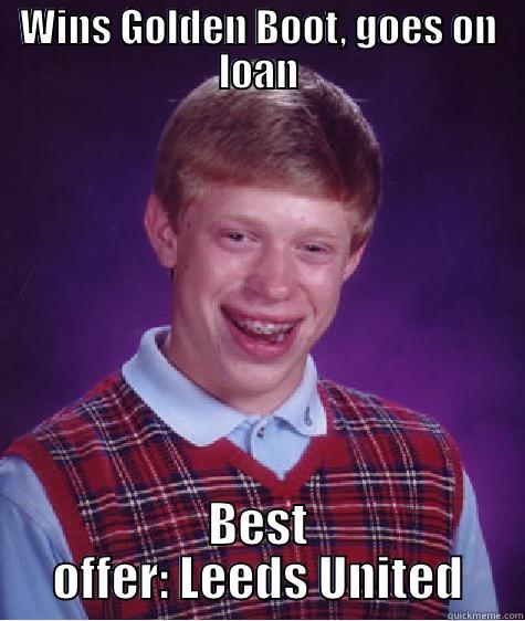 Leeds smh - WINS GOLDEN BOOT, GOES ON LOAN BEST OFFER: LEEDS UNITED Bad Luck Brian