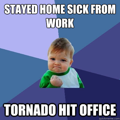 STAYED HOME SICK FROM WORK TORNADO HIT OFFICE  Success Kid