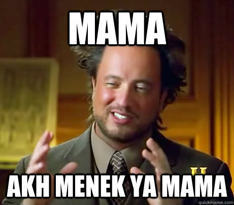 mama Akh menek ya mama  History Channel Guy