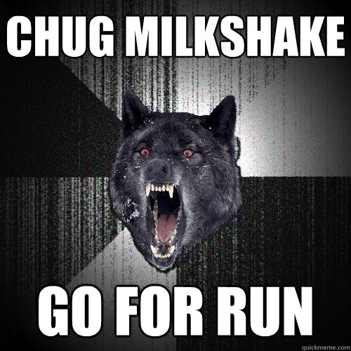 chug milkshake go for run  Insanity Wolf