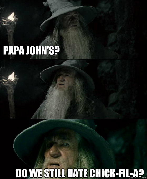 Papa John's? Do we still hate Chick-fil-A?  Confused Gandalf