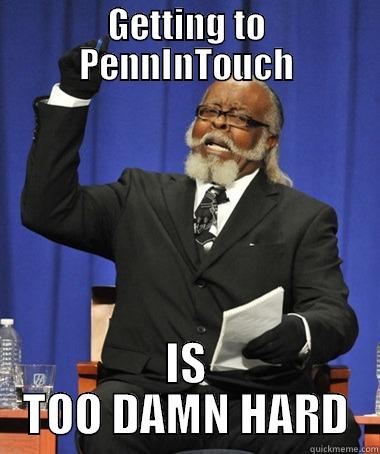 GETTING TO PENNINTOUCH IS TOO DAMN HARD Jimmy McMillan