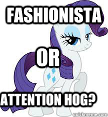 fashionista or attention hog?  Rarity