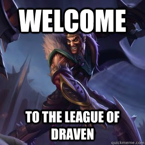 welcome to the league of Draven  Draven meme