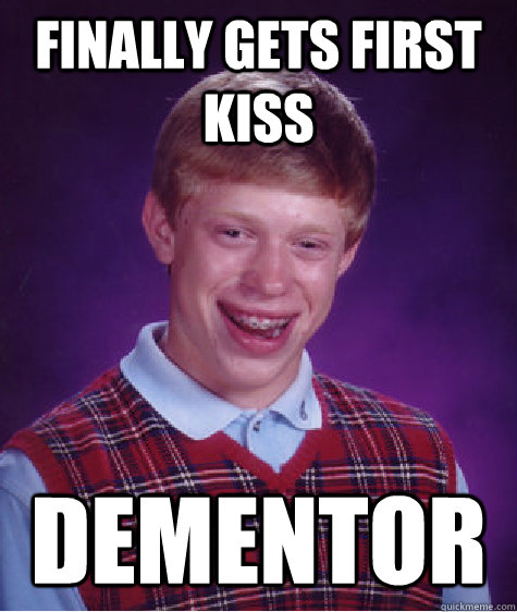 Finally gets first kiss dementor   Bad Luck Brian