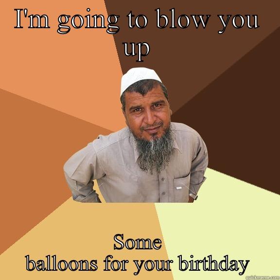 I'M GOING TO BLOW YOU UP SOME BALLOONS FOR YOUR BIRTHDAY Ordinary Muslim Man