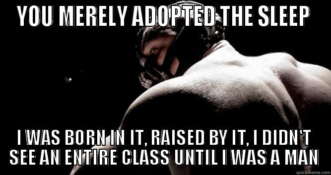 YOU MERELY ADOPTED THE SLEEP I WAS BORN IN IT, RAISED BY IT, I DIDN'T SEE AN ENTIRE CLASS UNTIL I WAS A MAN Misc