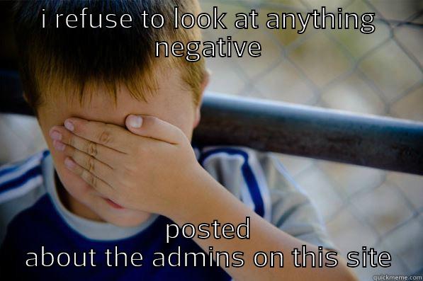 I REFUSE TO LOOK AT ANYTHING NEGATIVE POSTED ABOUT THE ADMINS ON THIS SITE Confession kid