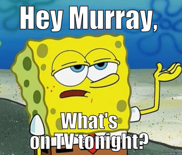 HEY MURRAY, WHAT'S ON TV TONIGHT? Tough Spongebob