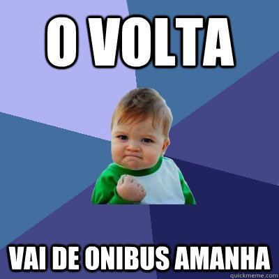 O volta vai de onibus amanha  Success Kid