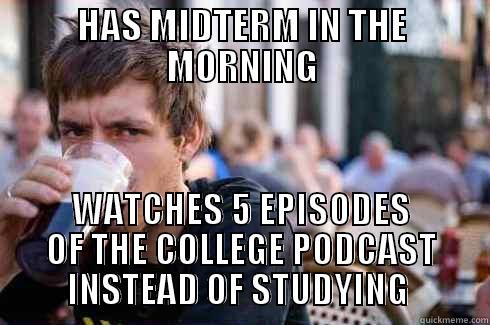 HAS MIDTERM IN THE MORNING WATCHES 5 EPISODES OF THE COLLEGE PODCAST INSTEAD OF STUDYING  Lazy College Senior